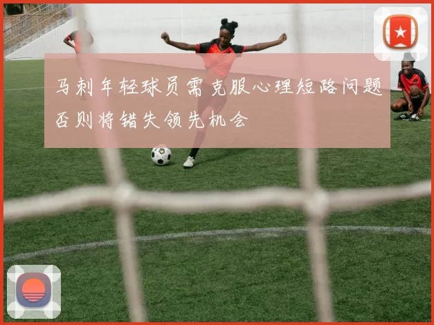 马刺年轻球员需克服心理短路问题否则将错失领先机会